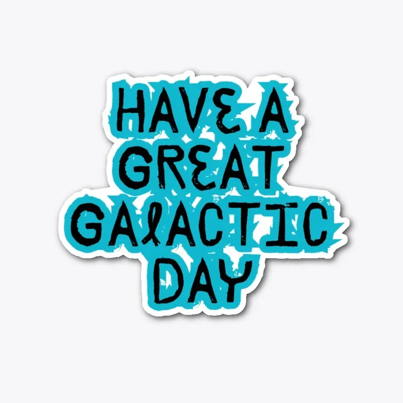 Have A Great Galactic Day 